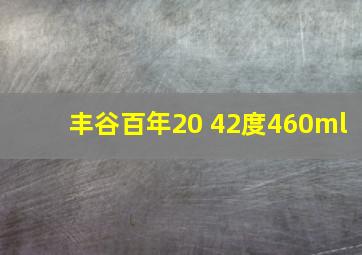 丰谷百年20 42度460ml